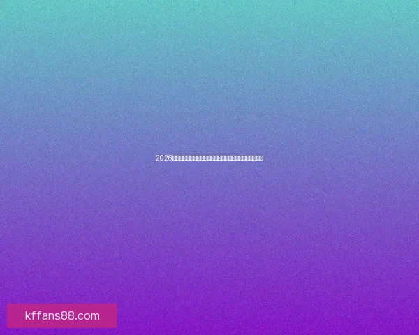 2026年世界杯赛事预测：各大强队表现分析与冠军争夺前景展望